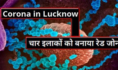 आलमबाग, अलीगंज, सिल्वर जुबली और सरोजनीनगर क्षेत्रों को रेड जोन बनाने का निर्देश :  डॉक्टरों और स्वास्थ्य विभाग के कर्मचारी की छुट्टियां रद्द