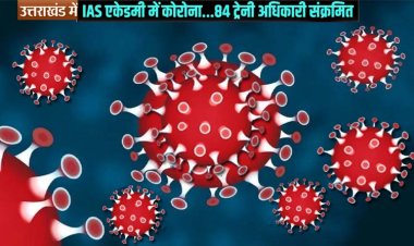 उत्तराखंड  के LBSNAA में फूटा कोरोना बम :  84 ट्रेनी IAS सहित कर्मचारी हुए संक्रमित; सभी ट्रेनी IAS अधिकारियों और कर्मचारियों को किया होम आइसोलेट