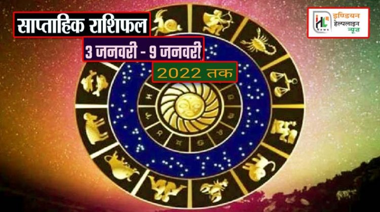 साप्ताहिक राशिफल 3 जनवरी से 9 जनवरी 2022 तक : कैसे बीतेंगे ये 7 दिन, पढ़ें संपूर्ण राशिफल
