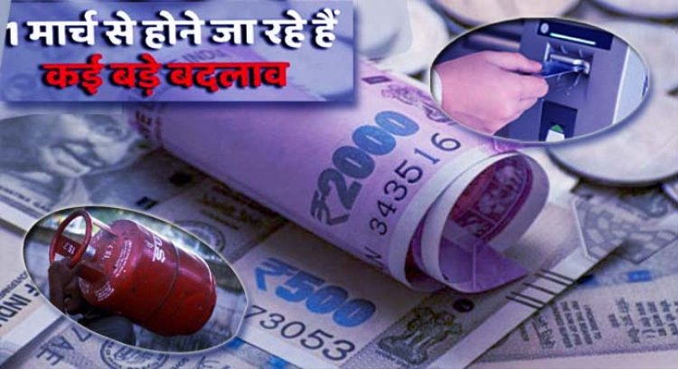 मार्च में होने वाले हैं ये बड़े बदलाव : गैस सिलेंडर के दाम से लेकर बैंकिंग नियमों तक, डिजिटल पेमेंट में दिखेगा बदलाव, एटीएम में कैश भरने का नियम, पेंशनर्स के लिए छूट खत्म, जाने सभी कुछ