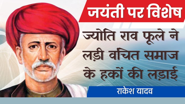 ज्योति राव फूले ने लड़ी वंचित समाज के हकों की लड़ाई