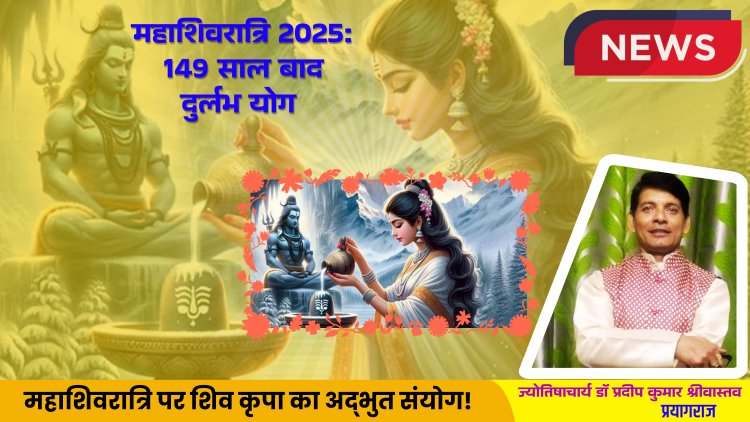 महाशिवरात्रि 2025: 149 साल बाद बन रहा दुर्लभ ग्रह योग, शिव पूजा से मिलेगी विशेष कृपा